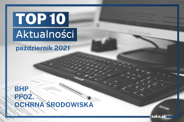 TOP10 AKTUALNOŚCI BHP, PPOŻ., OŚ. – październik – 2021