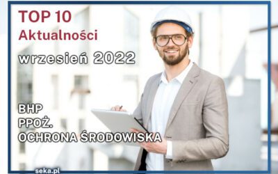 TOP10 AKTUALNOŚCI BHP, PPOŻ., OŚ. – wrzesień – 2022