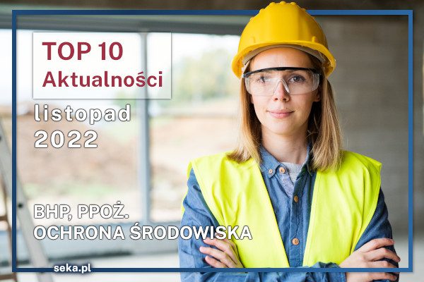 TOP10 AKTUALNOŚCI BHP, PPOŻ., OŚ. – listopad – 2022