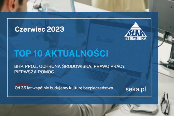 TOP10 AKTUALNOŚCI BHP, PPOŻ., OŚ. – czerwiec – 2023